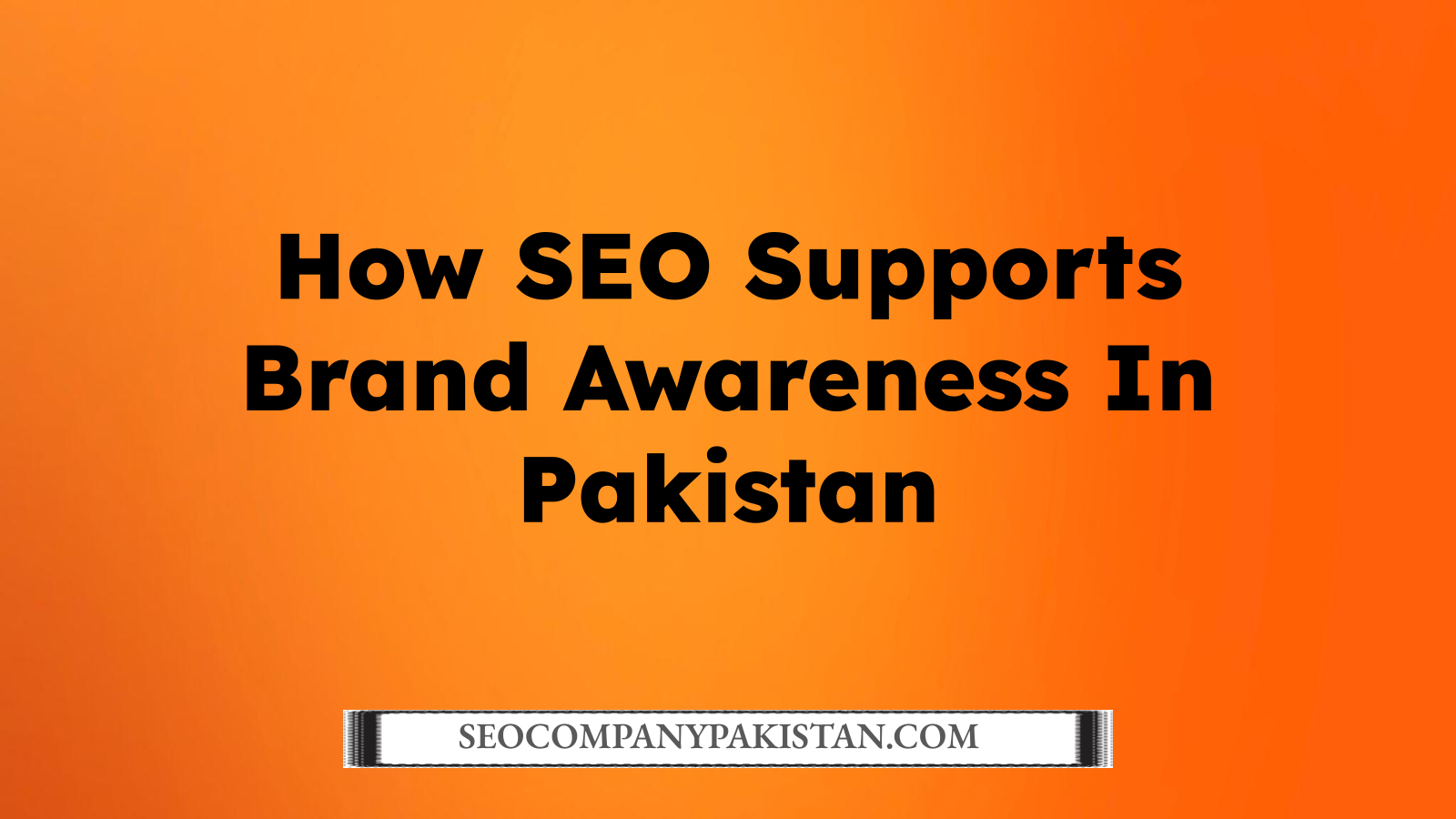 How SEO Supports Brand Awareness In Pakistan
