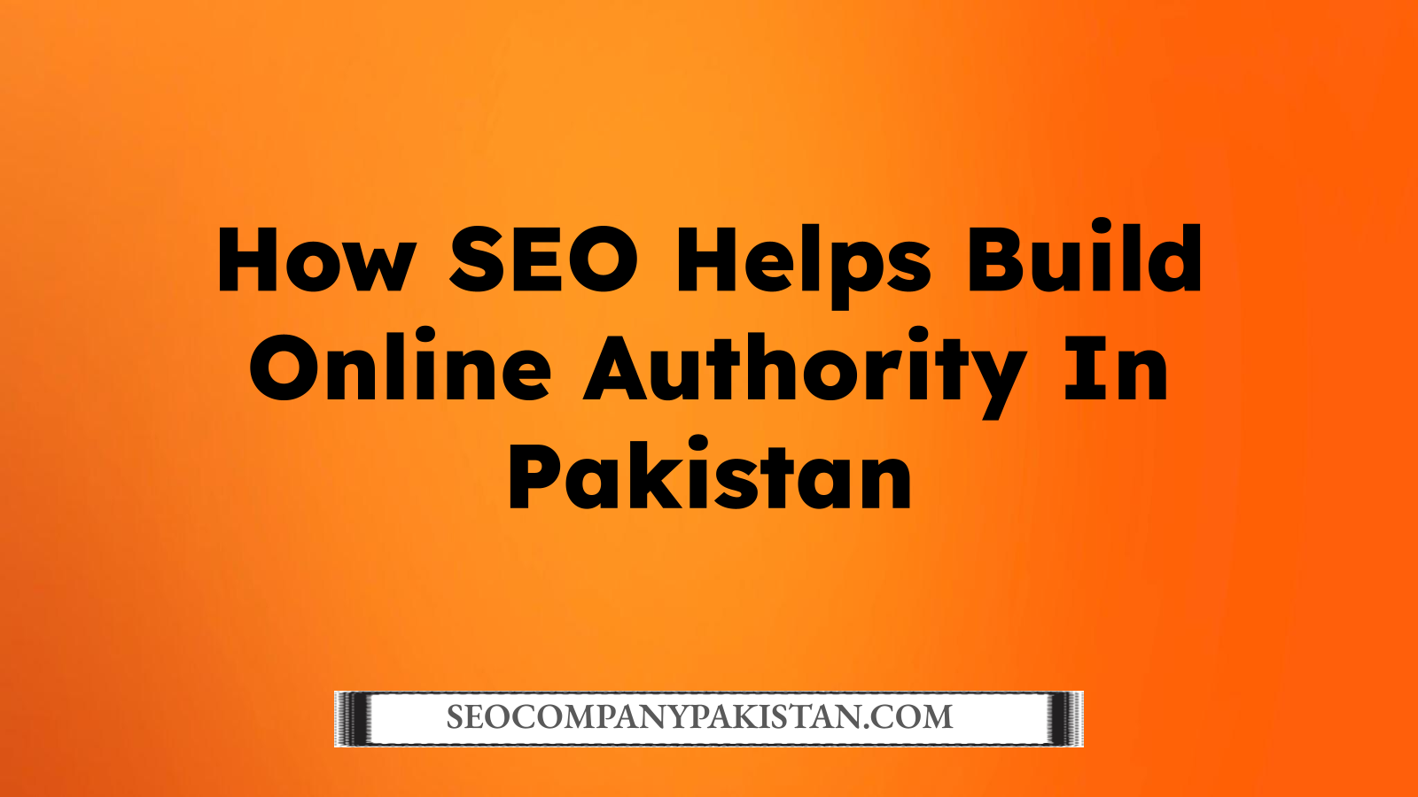 How SEO Helps Build Online Authority In Pakistan