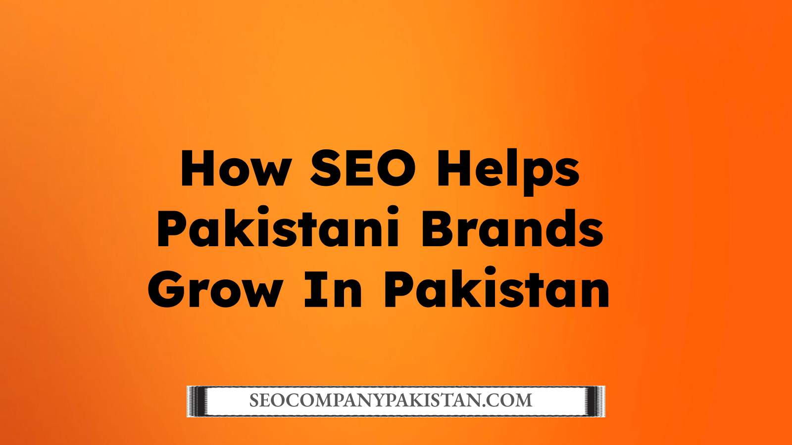 How SEO Helps Pakistani Brands Grow In Pakistan